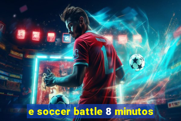 e soccer battle 8 minutos